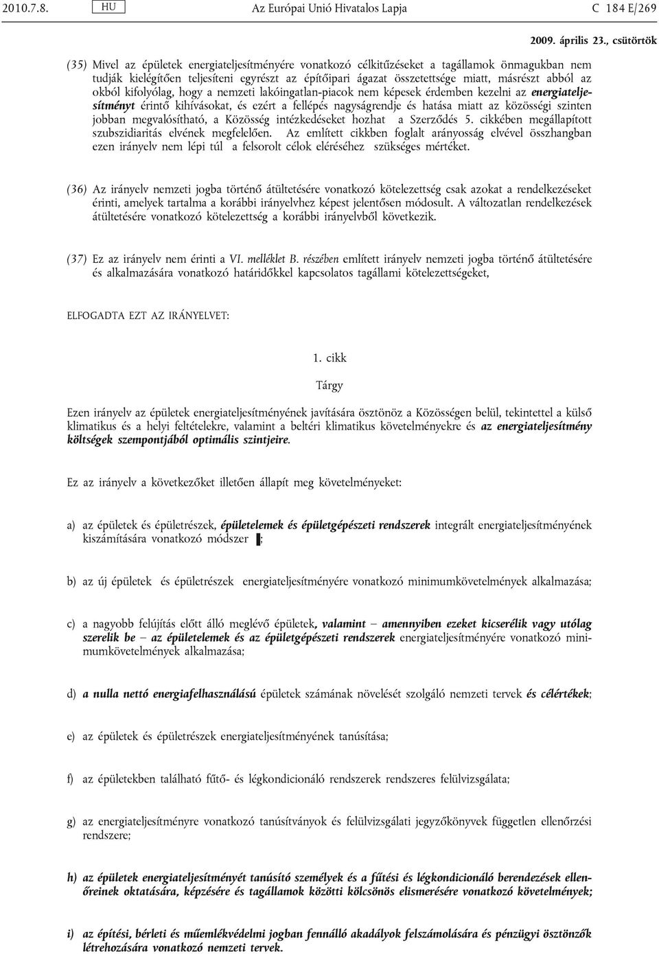 ágazat összetettsége miatt, másrészt abból az okból kifolyólag, hogy a nemzeti lakóingatlan-piacok nem képesek érdemben kezelni az energiatelje sítményt érintő kihívásokat, és ezért a fellépés