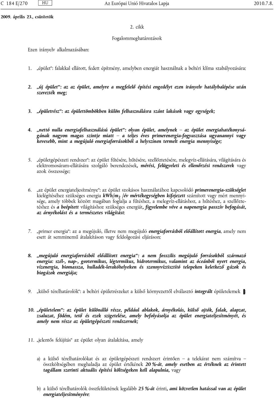 új épület : az az épület, amelyre a megfelelő építési engedélyt ezen irányelv hatálybalépése után szerezték meg; 3. épületrész : az épülettömbökben külön felhasználásra szánt lakások vagy egységek; 4.