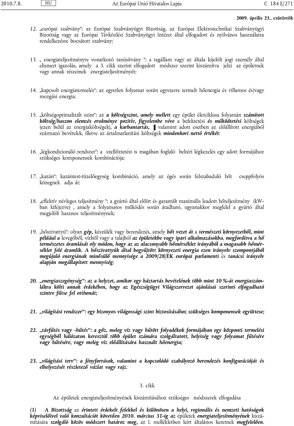 rendelkezésre bocsátott szabvány; 13. energiateljesítményre vonatkozó tanúsítvány : a tagállam vagy az általa kijelölt jogi személy által elismert igazolás, amely a 3.