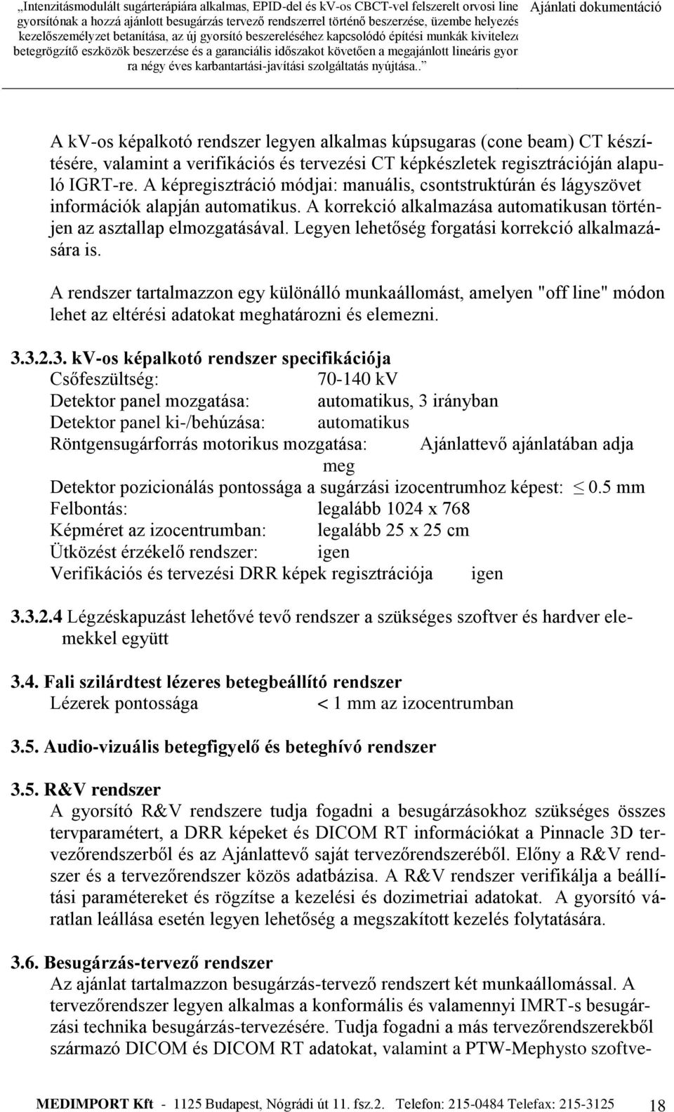 Legyen lehetőség forgatási korrekció alkalmazására is. A rendszer tartalmazzon egy különálló munkaállomást, amelyen "off line" módon lehet az eltérési adatokat meghatározni és elemezni. 3.