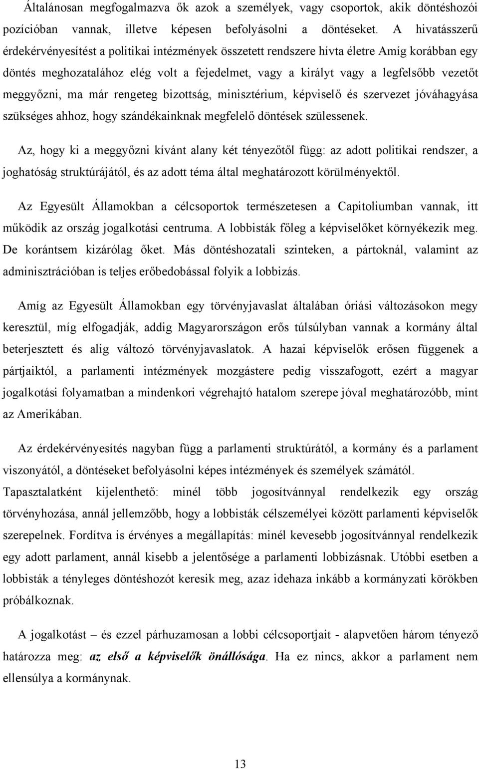 meggyőzni, ma már rengeteg bizottság, minisztérium, képviselő és szervezet jóváhagyása szükséges ahhoz, hogy szándékainknak megfelelő döntések szülessenek.