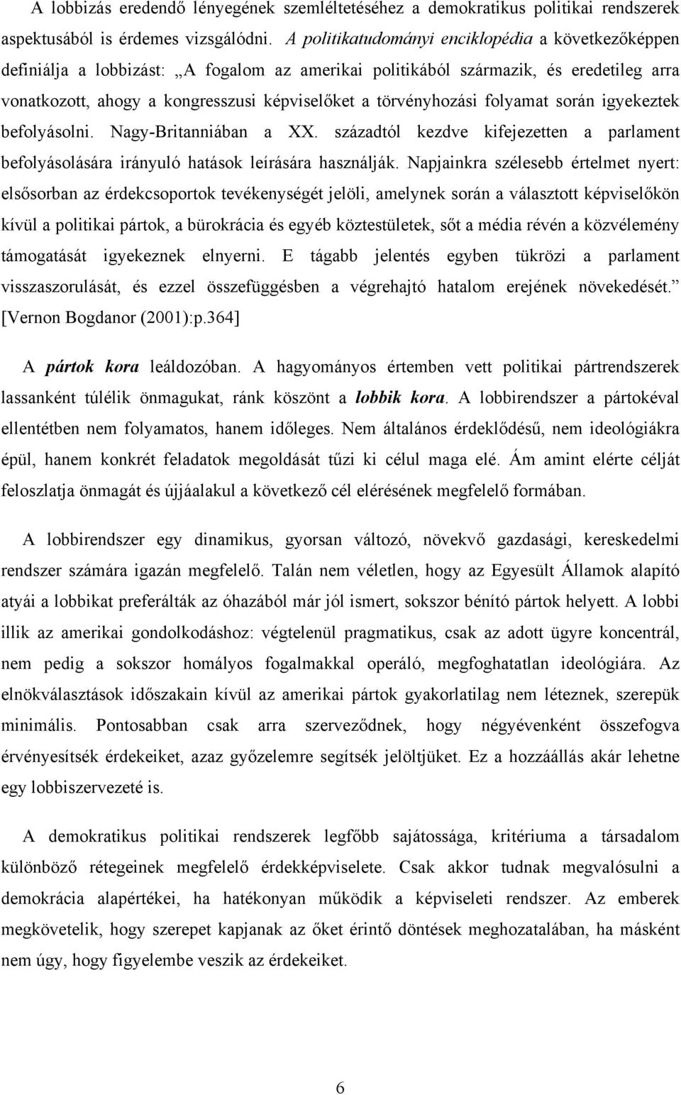 törvényhozási folyamat során igyekeztek befolyásolni. Nagy-Britanniában a XX. századtól kezdve kifejezetten a parlament befolyásolására irányuló hatások leírására használják.