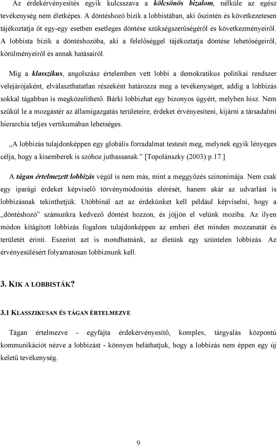 A lobbista bízik a döntéshozóba, aki a felelőséggel tájékoztatja döntése lehetőségeiről, körülményeiről és annak hatásairól.