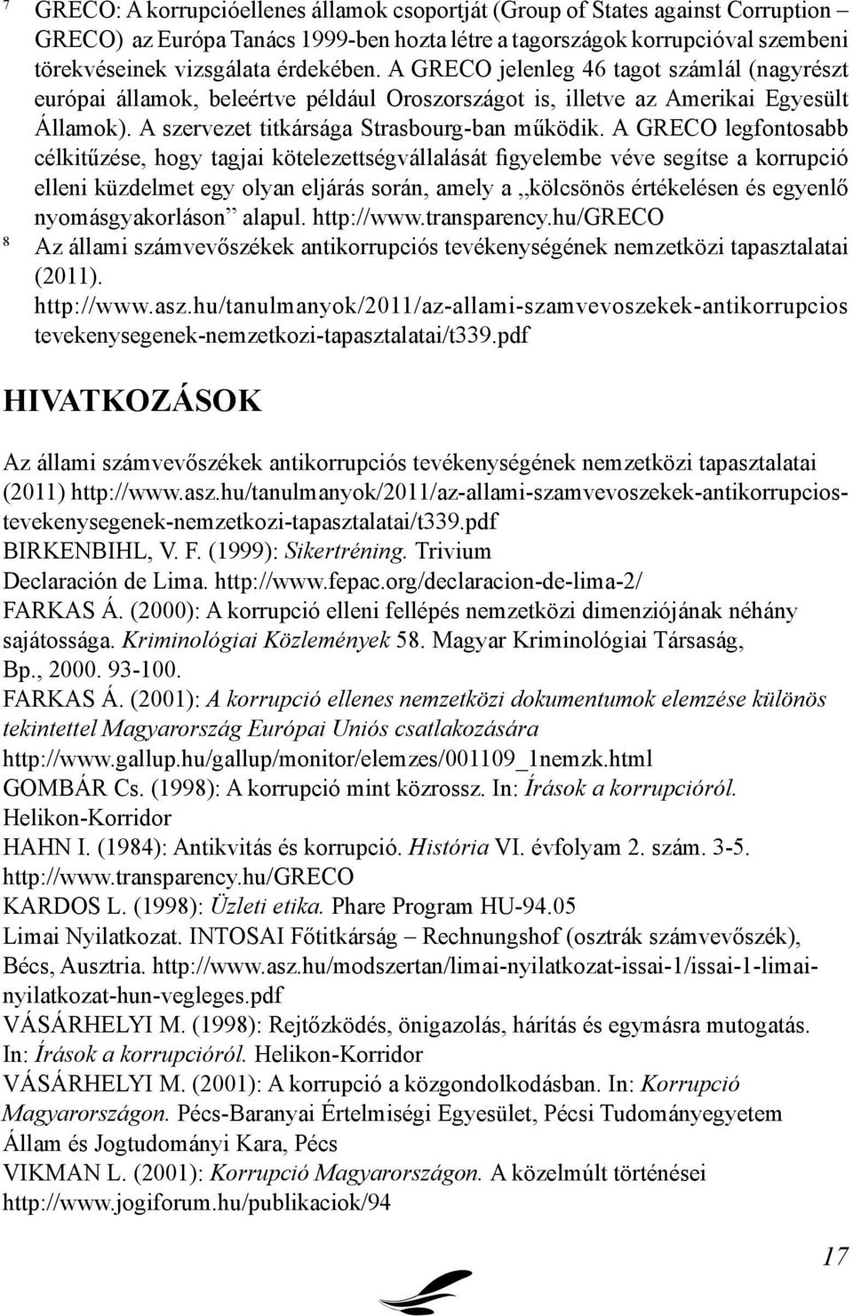 A GRECO legfontosabb célkitűzése, hogy tagjai kötelezettségvállalását figyelembe véve segítse a korrupció elleni küzdelmet egy olyan eljárás során, amely a kölcsönös értékelésen és egyenlő