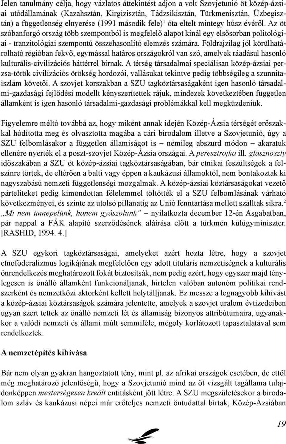 Az öt szóbanforgó ország több szempontból is megfelelő alapot kínál egy elsősorban politológiai - tranzitológiai szempontú összehasonlító elemzés számára.