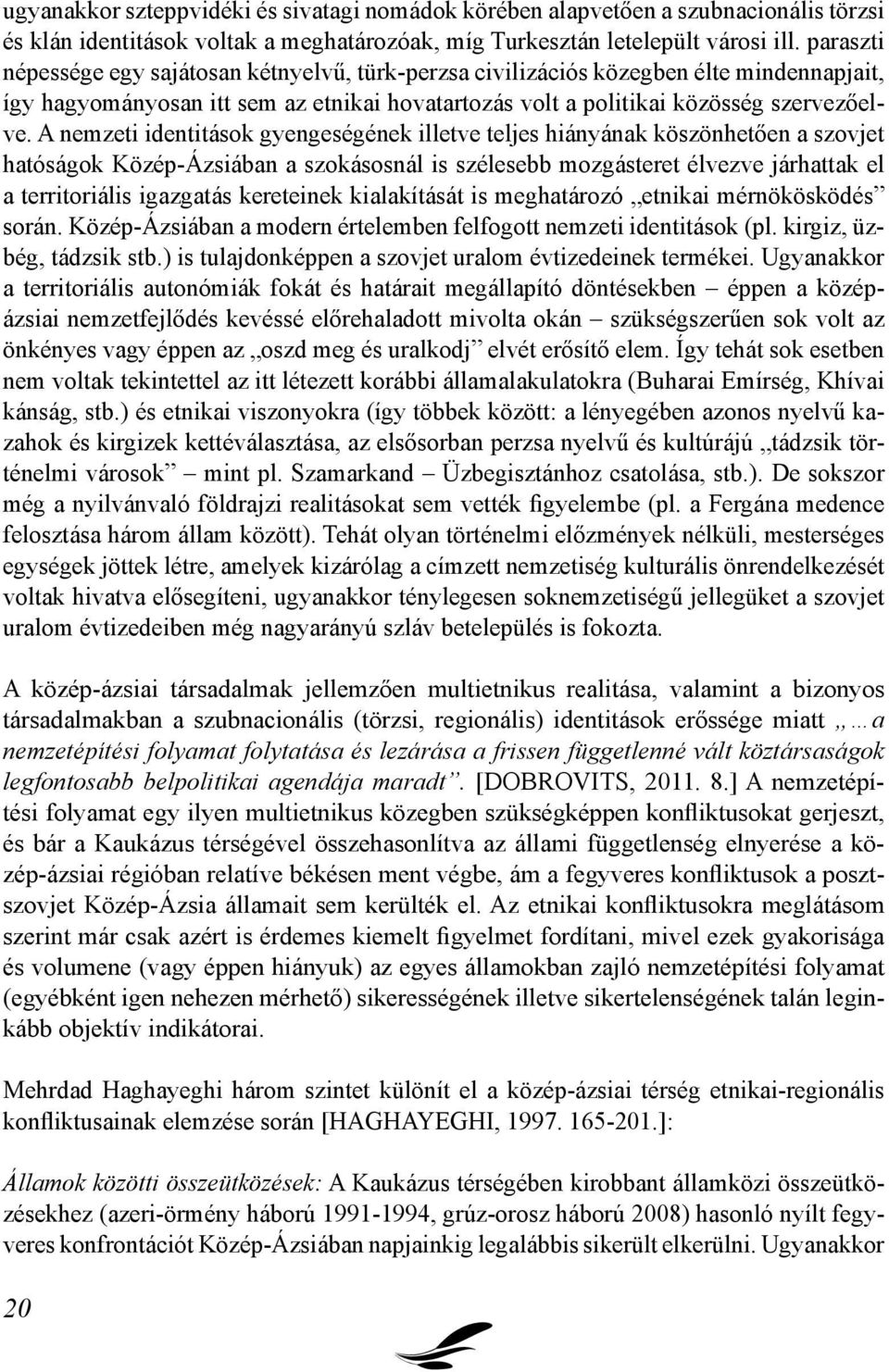 A nemzeti identitások gyengeségének illetve teljes hiányának köszönhetően a szovjet hatóságok Közép-Ázsiában a szokásosnál is szélesebb mozgásteret élvezve járhattak el a territoriális igazgatás