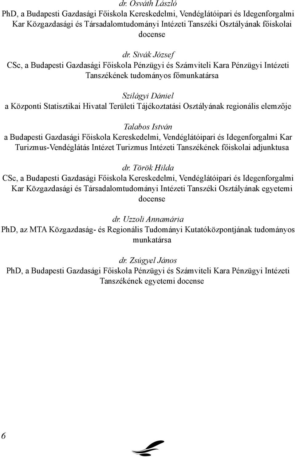 Tájékoztatási Osztályának regionális elemzője Talabos István a Budapesti Gazdasági Főiskola Kereskedelmi, Vendéglátóipari és Idegenforgalmi Kar Turizmus-Vendéglátás Intézet Turizmus Intézeti