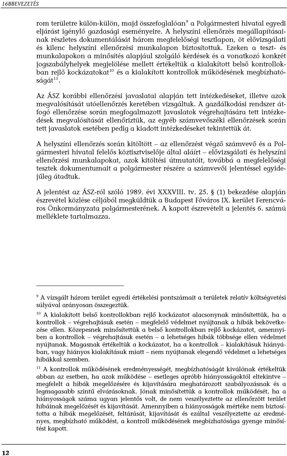 Ezeken a teszt- és munkalapokon a minősítés alapjául szolgáló kérdések és a vonatkozó konkrét jogszabályhelyek megjelölése mellett értékeltük a kialakított belső kontrollokban rejlő kockázatokat 10