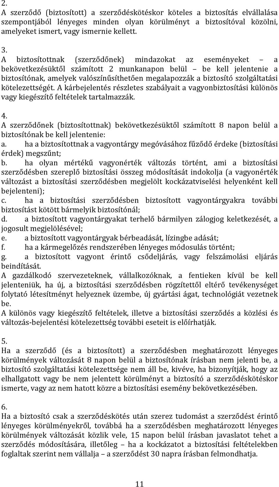 szolgáltatási kötelezettségét. A kárbejelentés részletes szabályait a vagyonbiztosítási különös vagy kiegészítő feltételek tartalmazzák. 4.