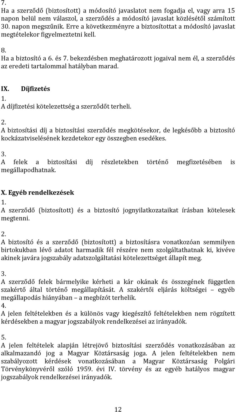 bekezdésben meghatározott jogaival nem él, a szerződés az eredeti tartalommal hatályban marad. IX. Díjfizetés 1. A díjfizetési kötelezettség a szerződőt terheli. 2.