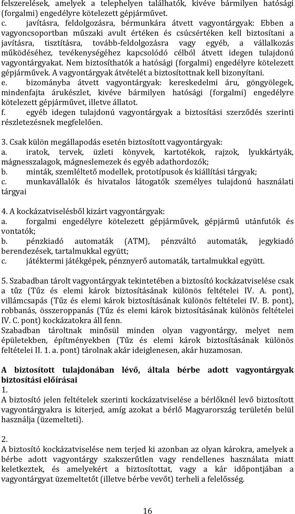 vállalkozás működéséhez, tevékenységéhez kapcsolódó célból átvett idegen tulajdonú vagyontárgyakat. Nem biztosíthatók a hatósági (forgalmi) engedélyre kötelezett gépjárművek.