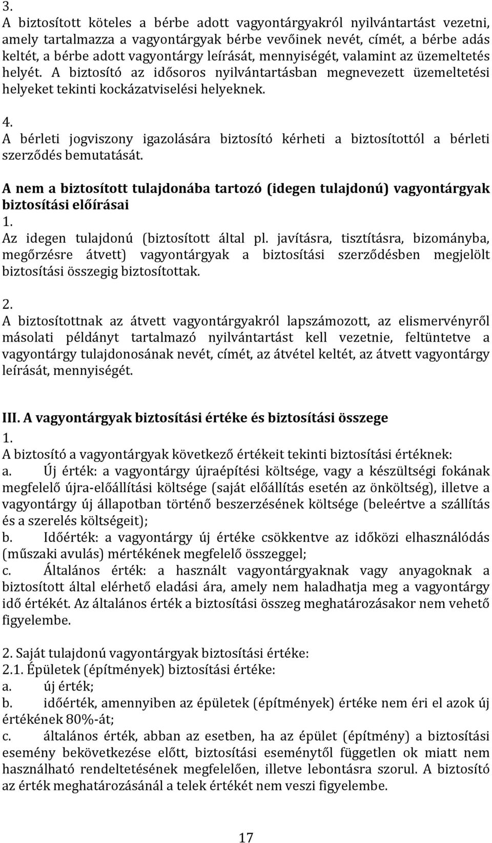 A bérleti jogviszony igazolására biztosító kérheti a biztosítottól a bérleti szerződés bemutatását. A nem a biztosított tulajdonába tartozó (idegen tulajdonú) vagyontárgyak biztosítási előírásai 1.