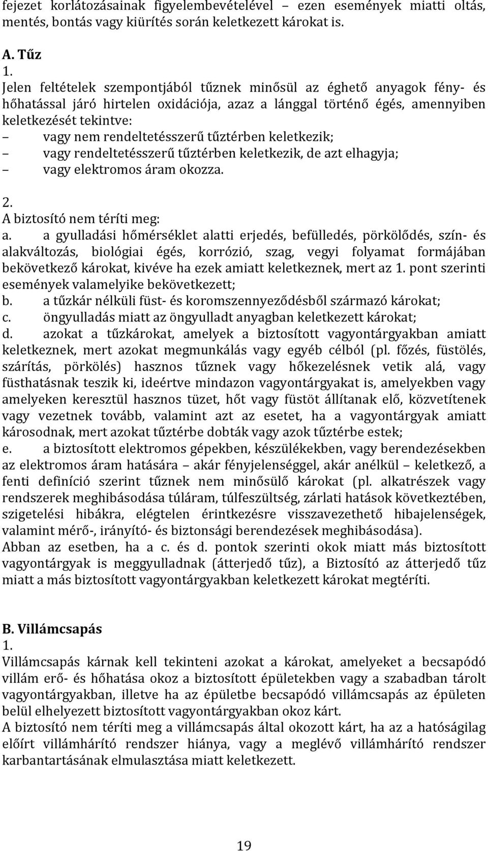 tűztérben keletkezik; vagy rendeltetésszerű tűztérben keletkezik, de azt elhagyja; vagy elektromos áram okozza. 2. A biztosító nem téríti meg: a.