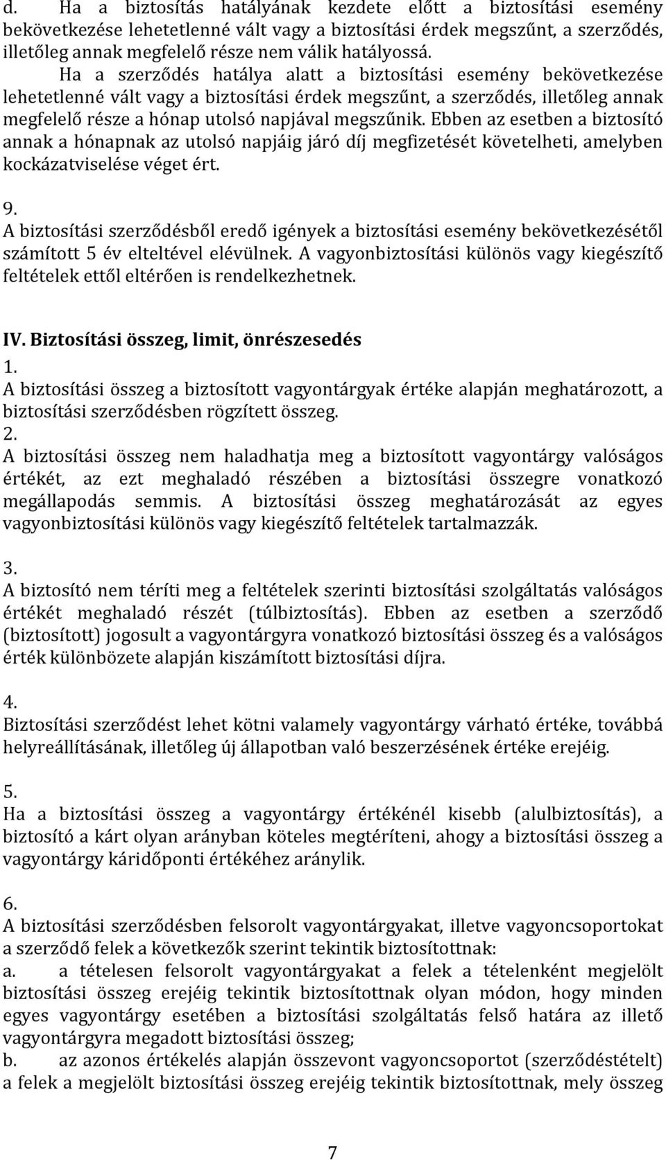 Ebben az esetben a biztosító annak a hónapnak az utolsó napjáig járó díj megfizetését követelheti, amelyben kockázatviselése véget ért. 9.