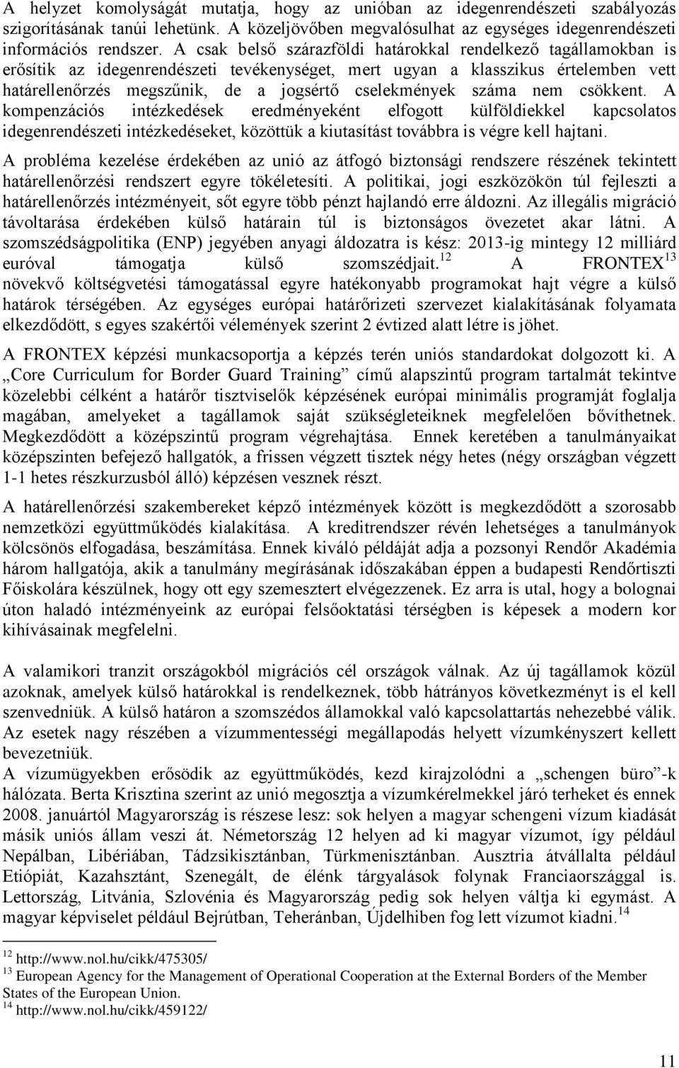 cselekmények száma nem csökkent. A kompenzációs intézkedések eredményeként elfogott külföldiekkel kapcsolatos idegenrendészeti intézkedéseket, közöttük a kiutasítást továbbra is végre kell hajtani.