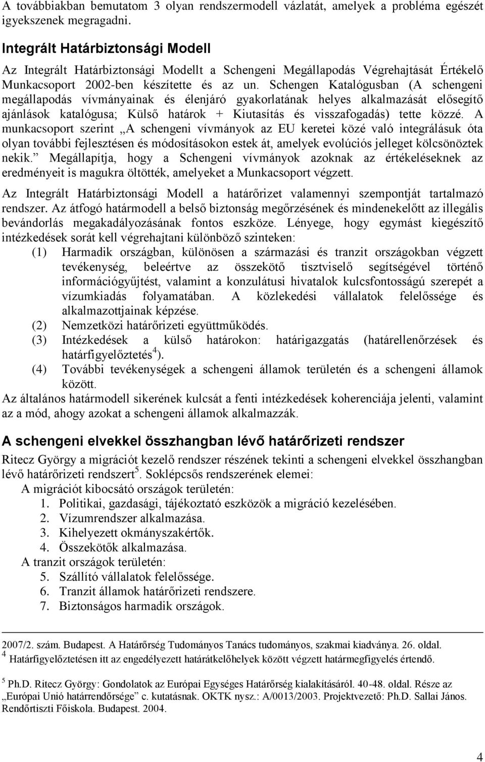 Schengen Katalógusban (A schengeni megállapodás vívmányainak és élenjáró gyakorlatának helyes alkalmazását elősegítő ajánlások katalógusa; Külső határok + Kiutasítás és visszafogadás) tette közzé.