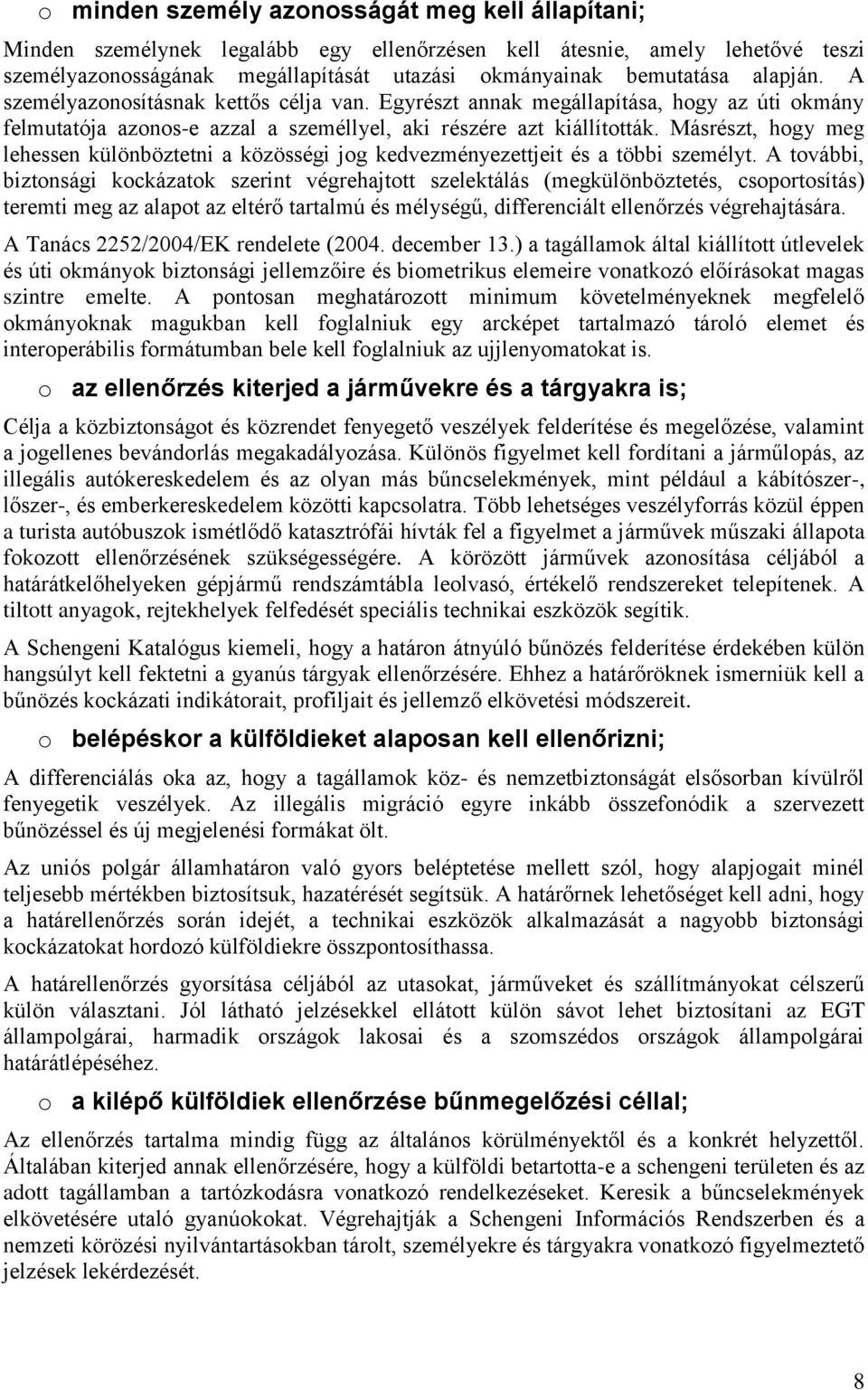 Másrészt, hogy meg lehessen különböztetni a közösségi jog kedvezményezettjeit és a többi személyt.