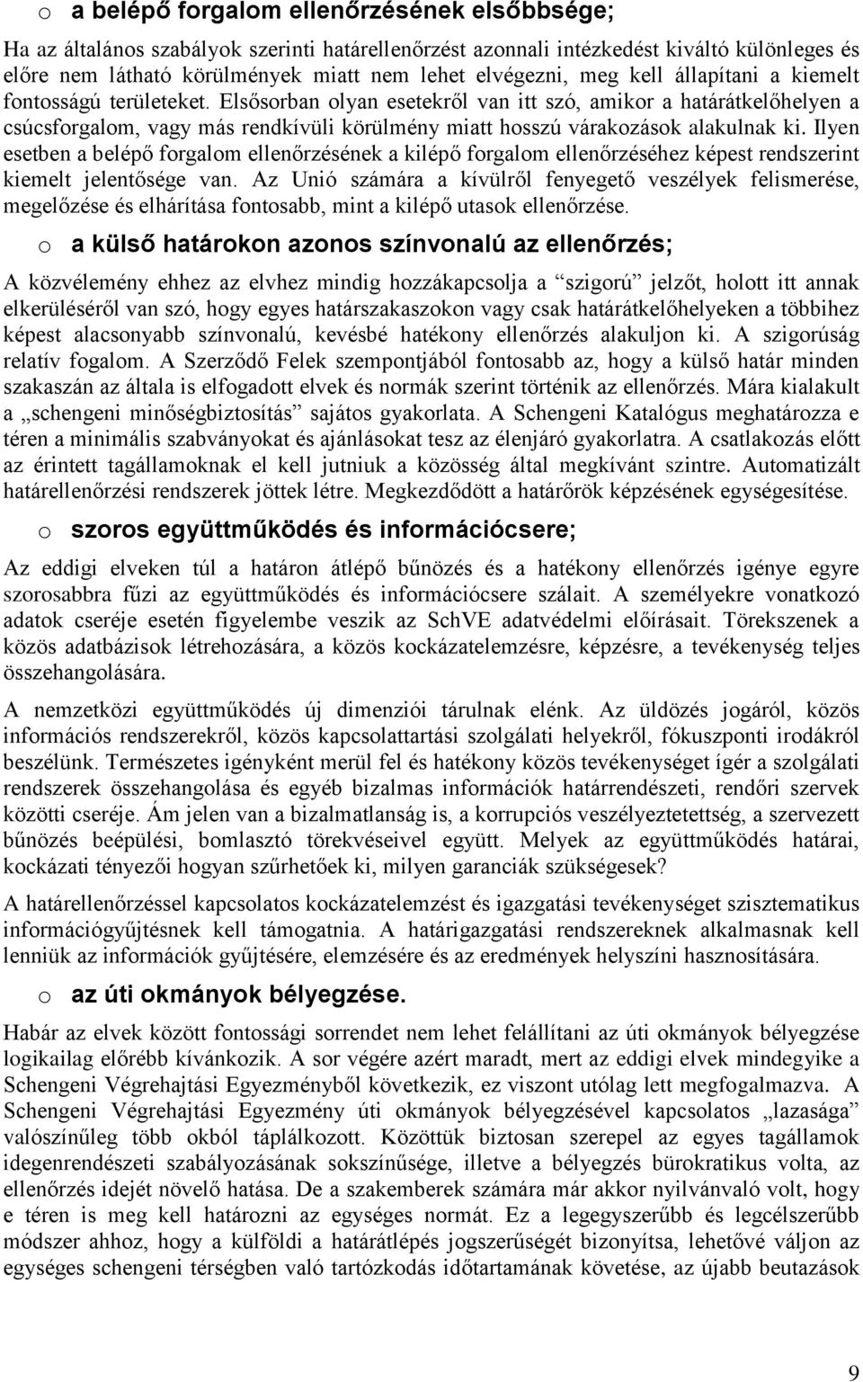 Elsősorban olyan esetekről van itt szó, amikor a határátkelőhelyen a csúcsforgalom, vagy más rendkívüli körülmény miatt hosszú várakozások alakulnak ki.