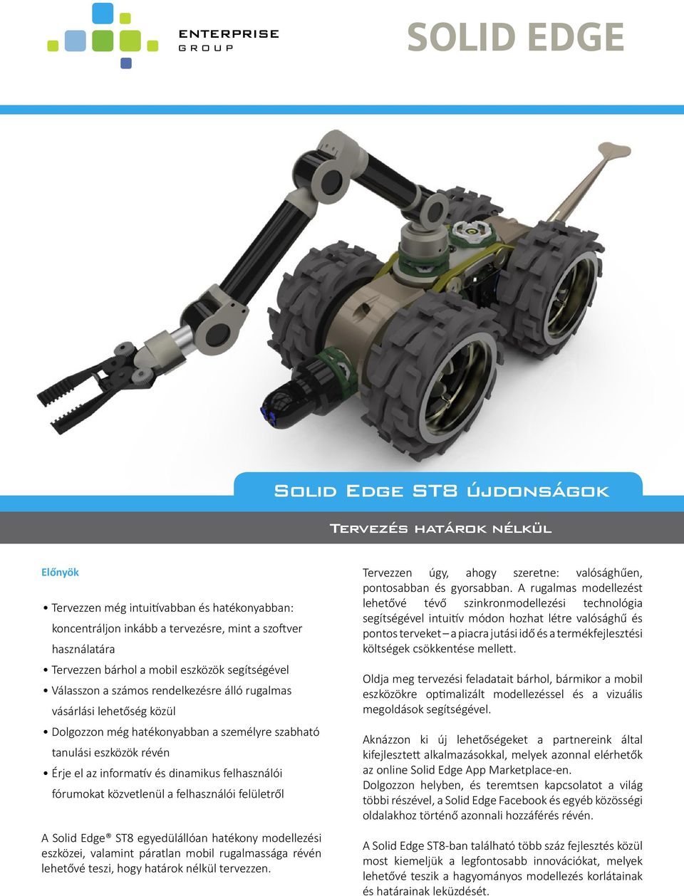 közvetlenül a felhasználói felületről A Solid Edge ST8 egyedülállóan hatékony modellezési eszközei, valamint páratlan mobil rugalmassága révén lehetővé teszi, hogy határok nélkül tervezzen.