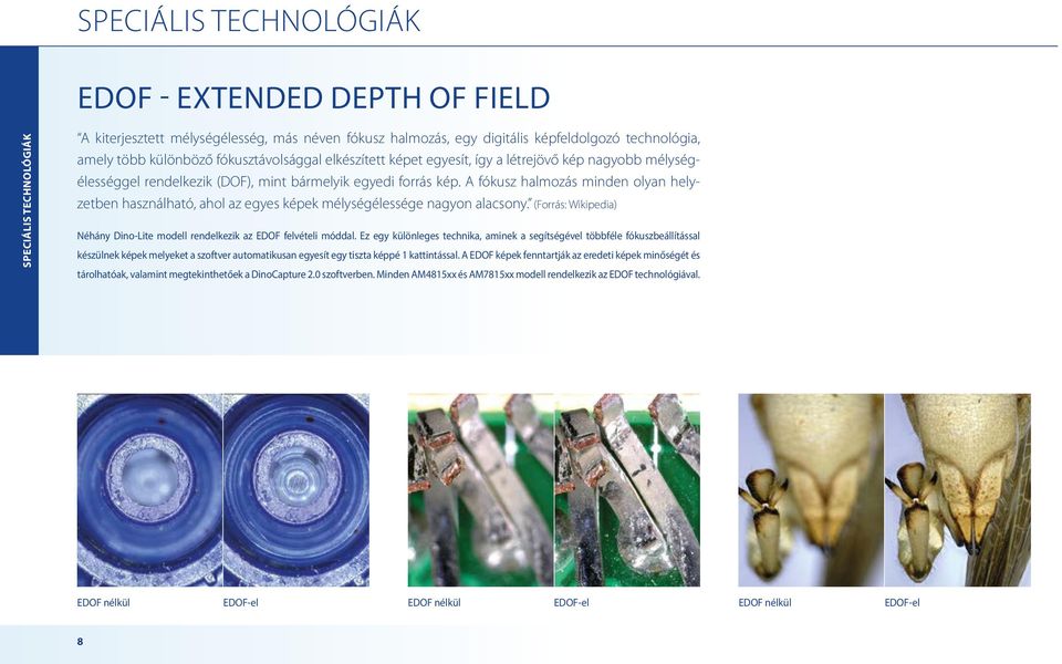 A fókusz halmozás minden olyan helyzetben használható, ahol az egyes képek mélységélessége nagyon alacsony. (Forrás: Wikipedia) Néhány Dino-Lite modell rendelkezik az EDOF felvételi móddal.
