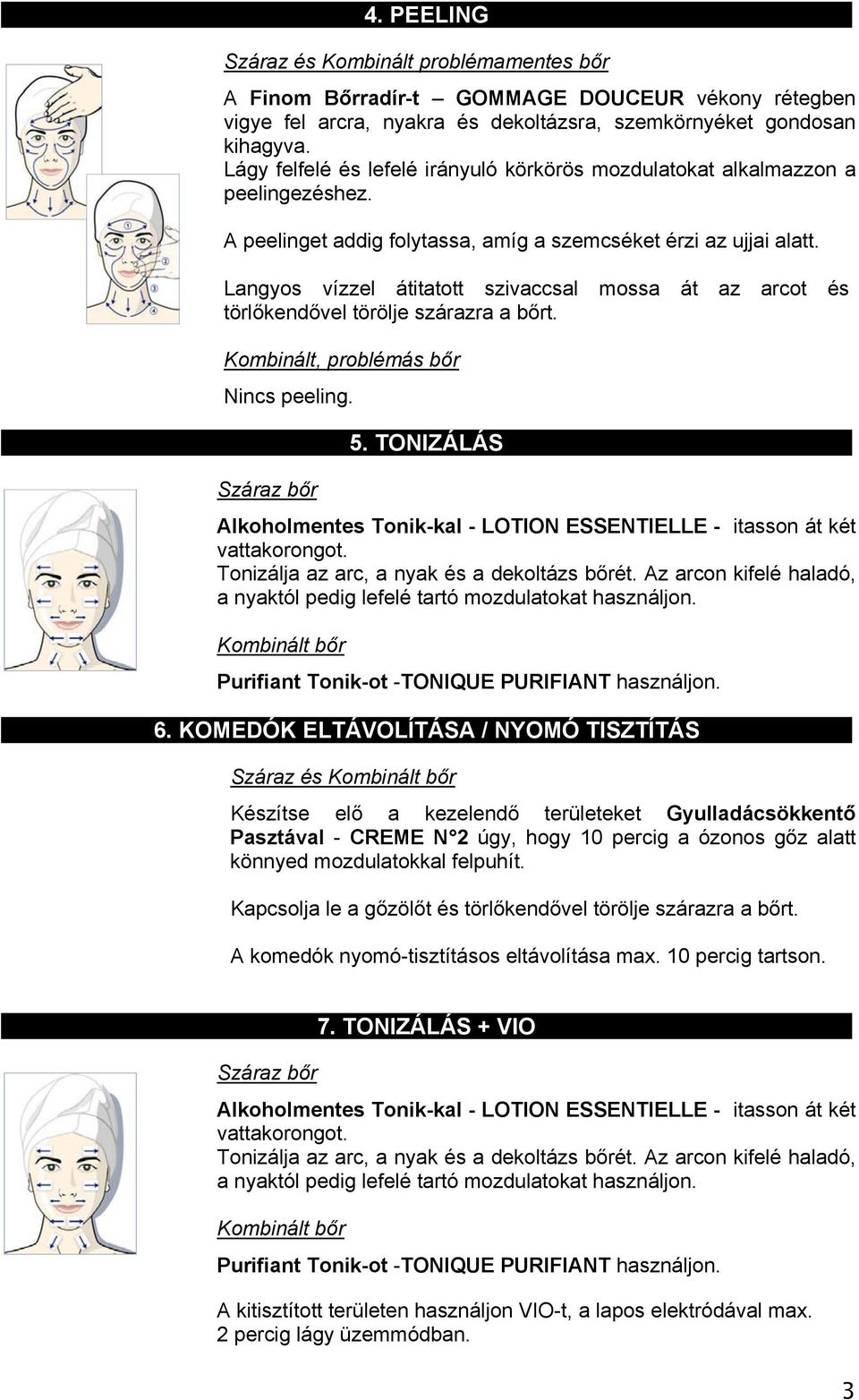 Langyos vízzel átitatott szivaccsal mossa át az arcot és törlőkendővel törölje szárazra a bőrt. Kombinált, problémás bőr Nincs peeling. 5. TONIZÁLÁS 6.