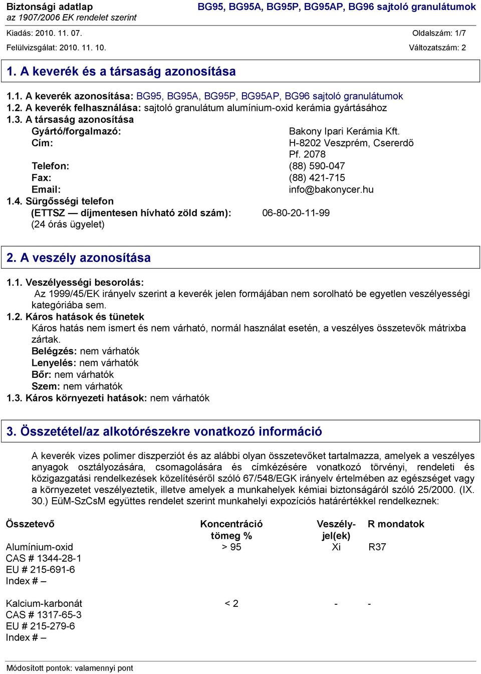 Fax: (88) 421-715 Email: info@bakonycer.hu 1.4. Sürgősségi telefon (ETTSZ díjmentesen hívható zöld szám): 06-80-20-11-99 (24 órás ügyelet) 2. A veszély azonosítása 1.1. Veszélyességi besorolás: Az 1999/45/EK irányelv szerint a keverék jelen formájában nem sorolható be egyetlen veszélyességi kategóriába sem.