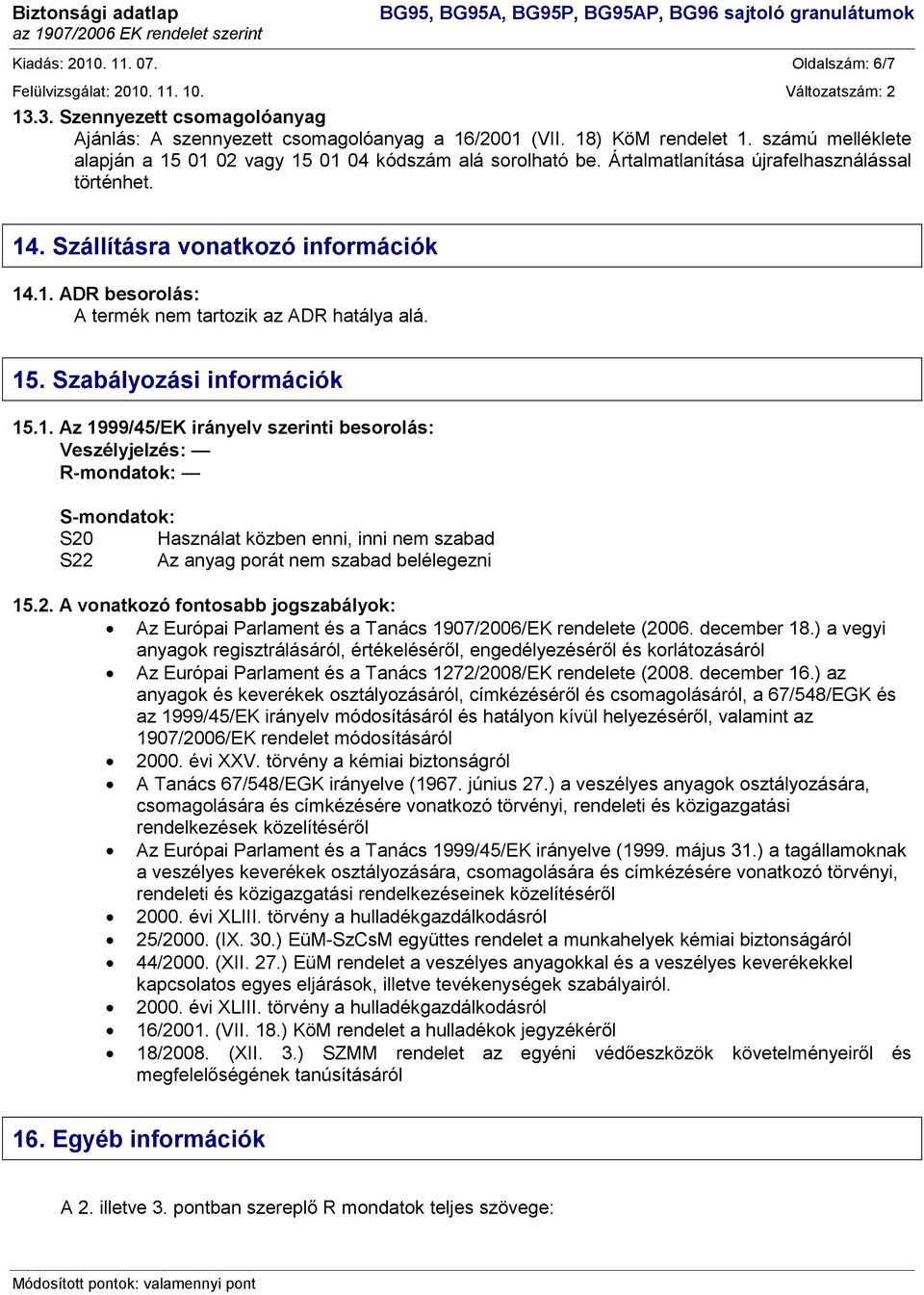 15. Szabályozási információk 15.1. Az 1999/45/EK irányelv szerinti besorolás: Veszélyjelzés: R-mondatok: S-mondatok: S20 Használat közben enni, inni nem szabad S22 Az anyag porát nem szabad belélegezni 15.