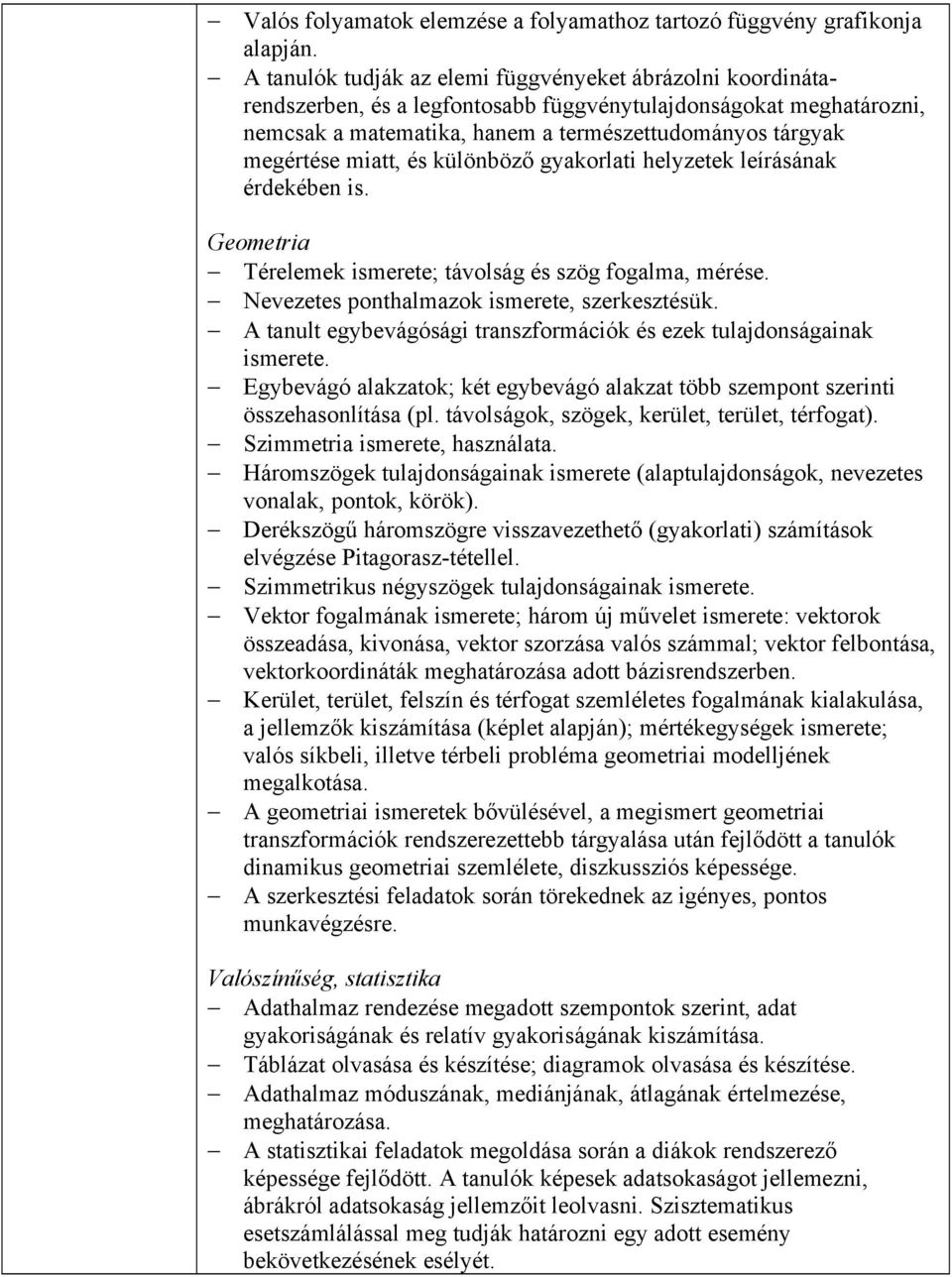 miatt, és különböző gyakorlati helyzetek leírásának érdekében is. Geometria Térelemek ismerete; távolság és szög fogalma, mérése. Nevezetes ponthalmazok ismerete, szerkesztésük.