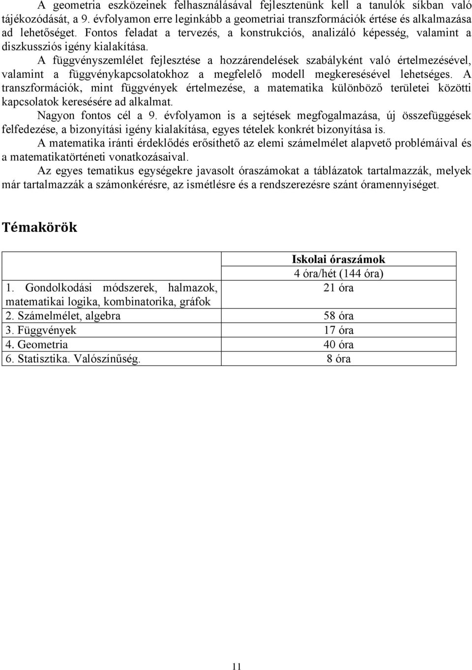 A függvényszemlélet fejlesztése a hozzárendelések szabályként való értelmezésével, valamint a függvénykapcsolatokhoz a megfelelő modell megkeresésével lehetséges.