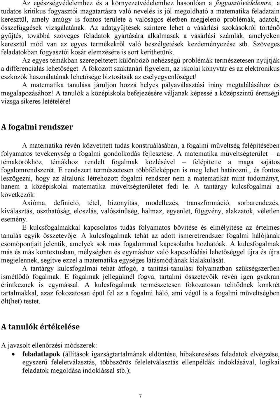 Az adatgyűjtések színtere lehet a vásárlási szokásokról történő gyűjtés, továbbá szöveges feladatok gyártására alkalmasak a vásárlási számlák, amelyeken keresztül mód van az egyes termékekről való