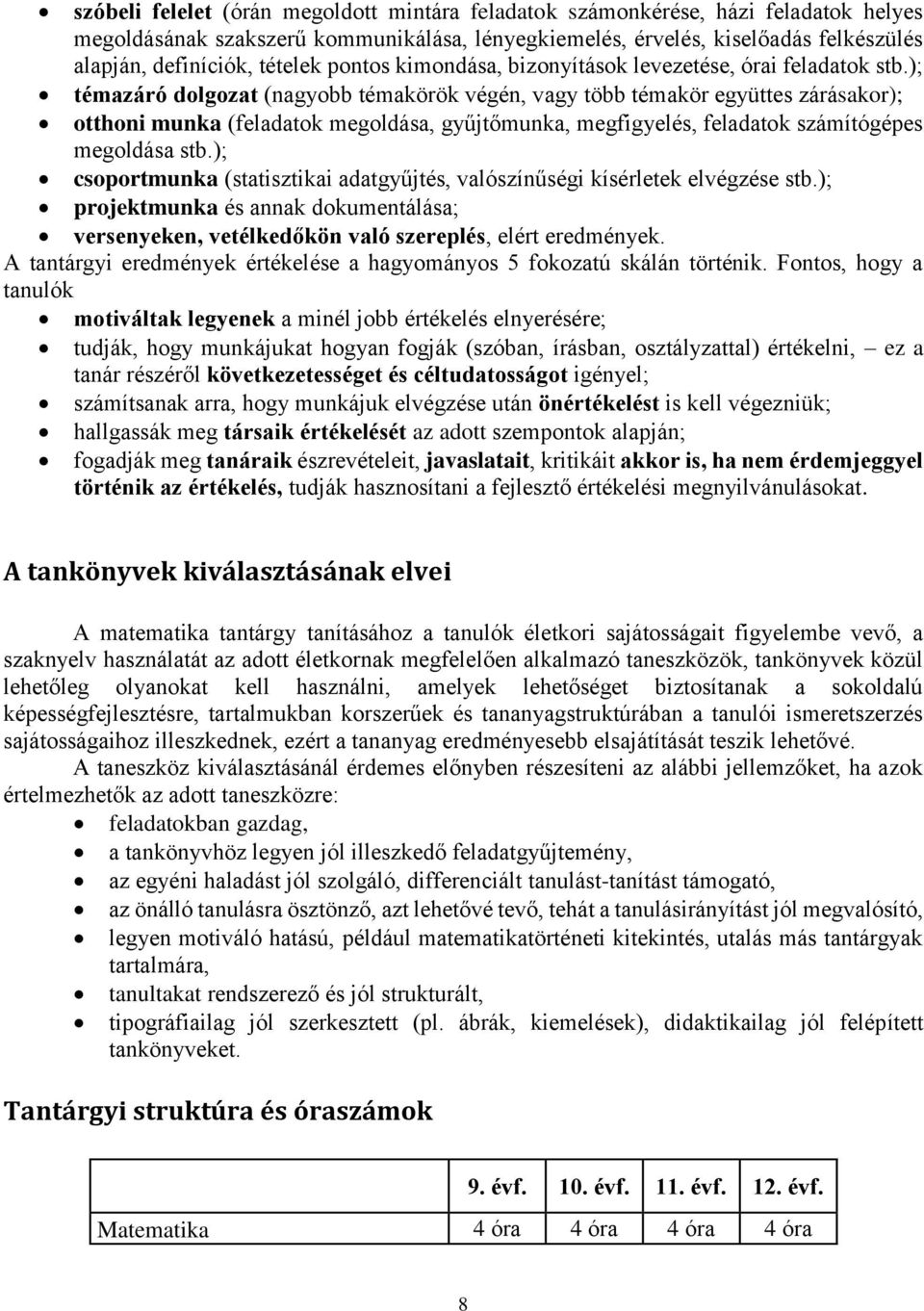 ); témazáró dolgozat (nagyobb témakörök végén, vagy több témakör együttes zárásakor); otthoni munka (feladatok megoldása, gyűjtőmunka, megfigyelés, feladatok számítógépes megoldása stb.