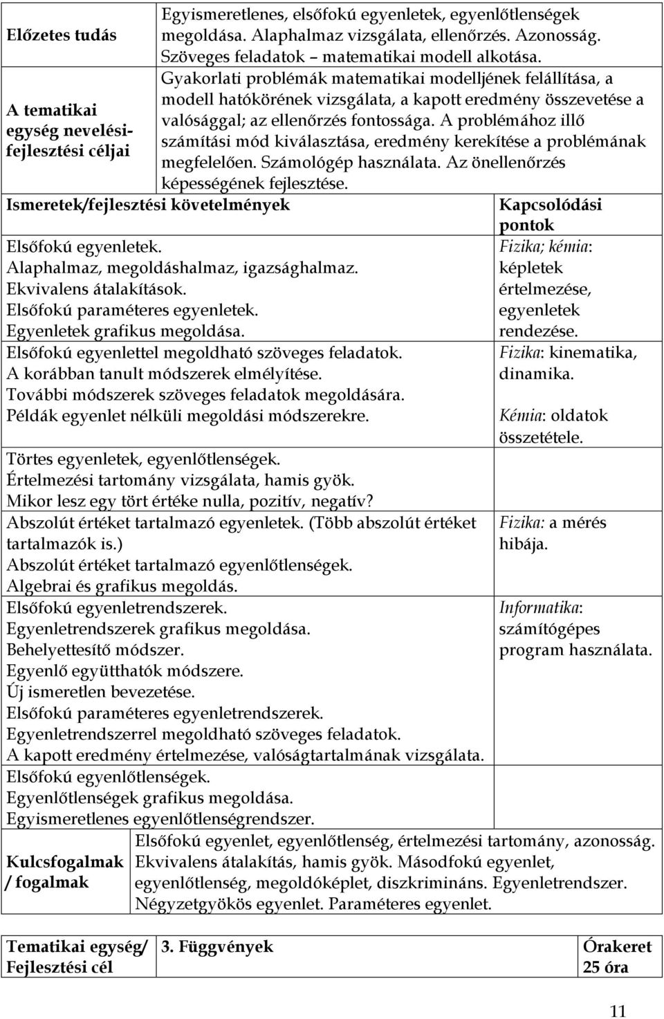 A problémához illő számítási mód kiválasztása, eredmény kerekítése a problémának megfelelően. Számológép használata. Az önellenőrzés képességének fejlesztése. Elsőfokú egyenletek.