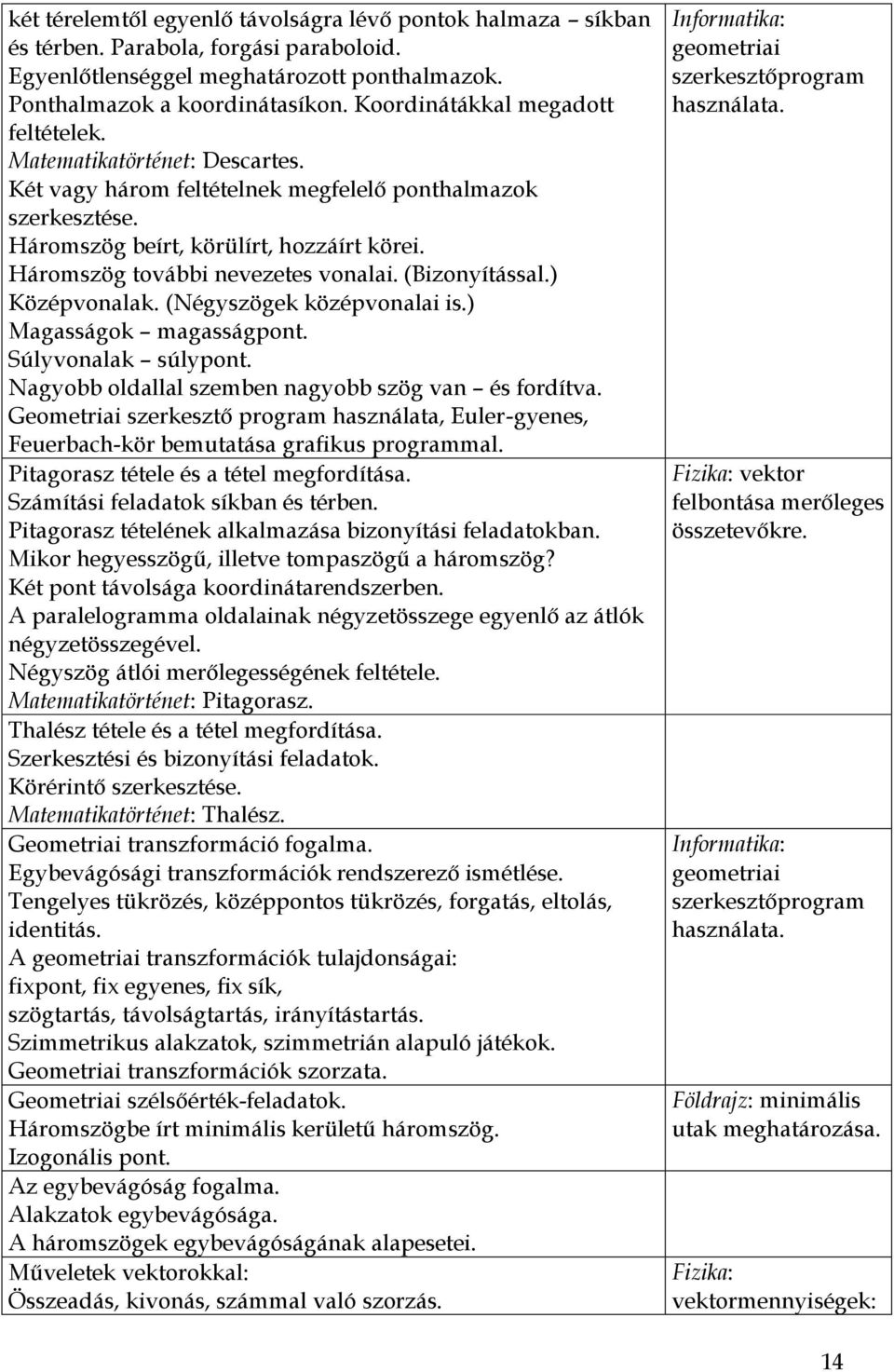 Háromszög további nevezetes vonalai. (Bizonyítással.) Középvonalak. (Négyszögek középvonalai is.) Magasságok magasságpont. Súlyvonalak súlypont. Nagyobb oldallal szemben nagyobb szög van és fordítva.