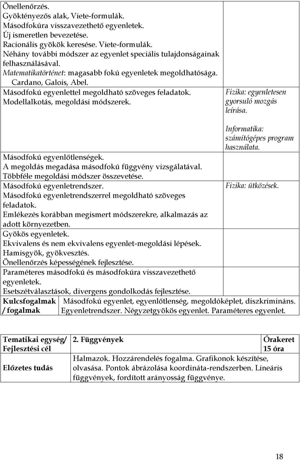 Fizika: egyenletesen gyorsuló mozgás leírása. Másodfokú egyenlőtlenségek. A megoldás megadása másodfokú függvény vizsgálatával. Többféle megoldási módszer összevetése. Másodfokú egyenletrendszer.