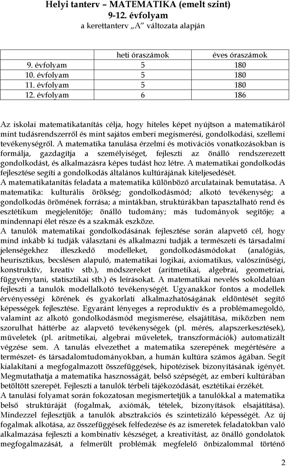 A matematika tanulása érzelmi és motivációs vonatkozásokban is formálja, gazdagítja a személyiséget, fejleszti az önálló rendszerezett gondolkodást, és alkalmazásra képes tudást hoz létre.