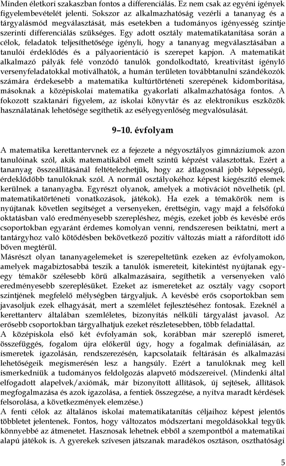 Egy adott osztály matematikatanítása során a célok, feladatok teljesíthetősége igényli, hogy a tananyag megválasztásában a tanulói érdeklődés és a pályaorientáció is szerepet kapjon.