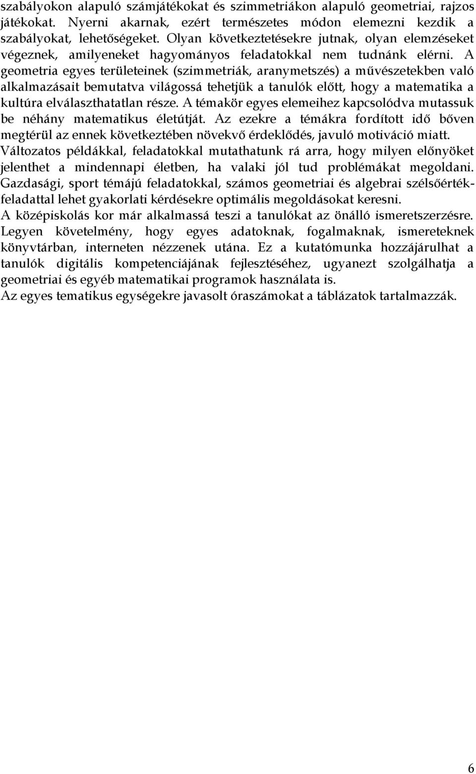 A geometria egyes területeinek (szimmetriák, aranymetszés) a művészetekben való alkalmazásait bemutatva világossá tehetjük a tanulók előtt, hogy a matematika a kultúra elválaszthatatlan része.