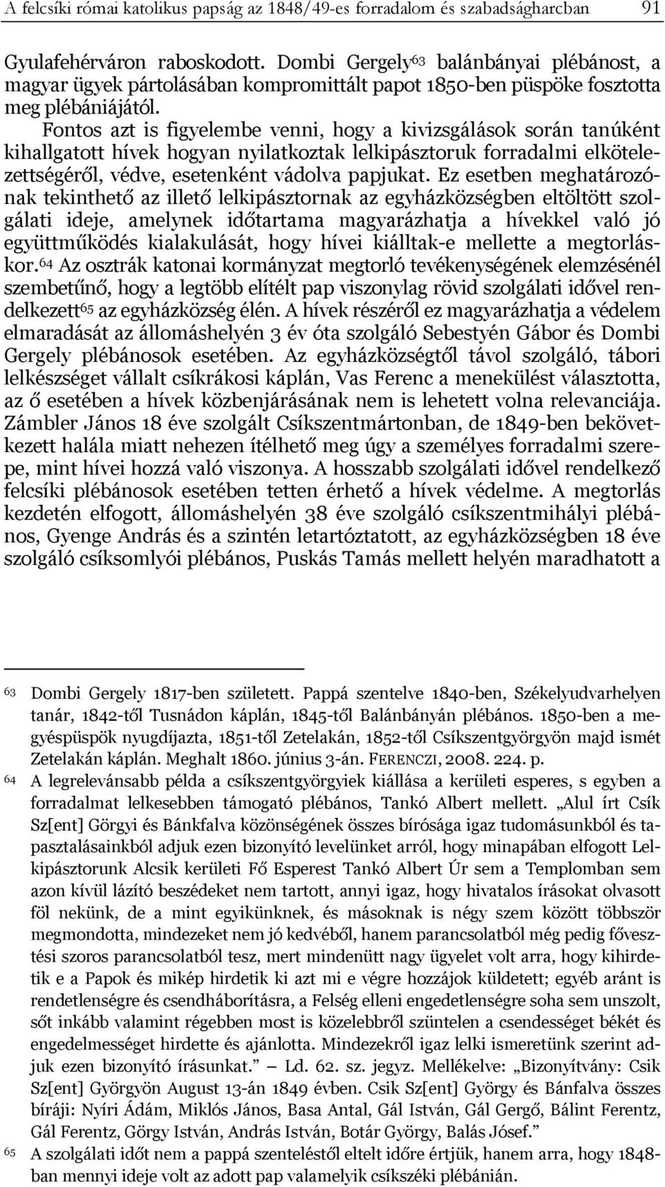 Fontos azt is figyelembe venni, hogy a kivizsgálások során tanúként kihallgatott hívek hogyan nyilatkoztak lelkipásztoruk forradalmi elkötelezettségéről, védve, esetenként vádolva papjukat.