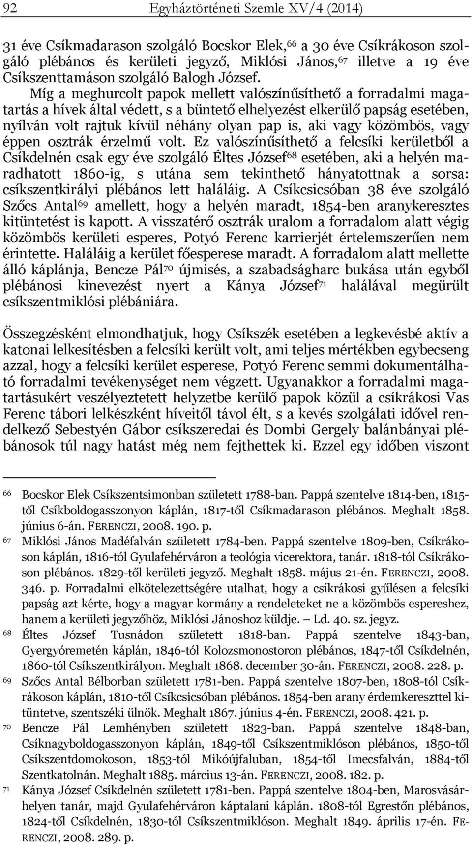 Míg a meghurcolt papok mellett valószínűsíthető a forradalmi magatartás a hívek által védett, s a büntető elhelyezést elkerülő papság esetében, nyílván volt rajtuk kívül néhány olyan pap is, aki vagy