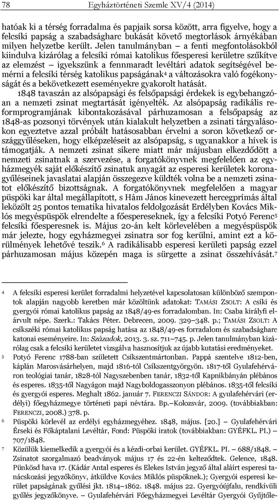 Jelen tanulmányban a fenti megfontolásokból kiindulva kizárólag a felcsíki római katolikus főesperesi kerületre szűkítve az elemzést igyekszünk a fennmaradt levéltári adatok segítségével bemérni a