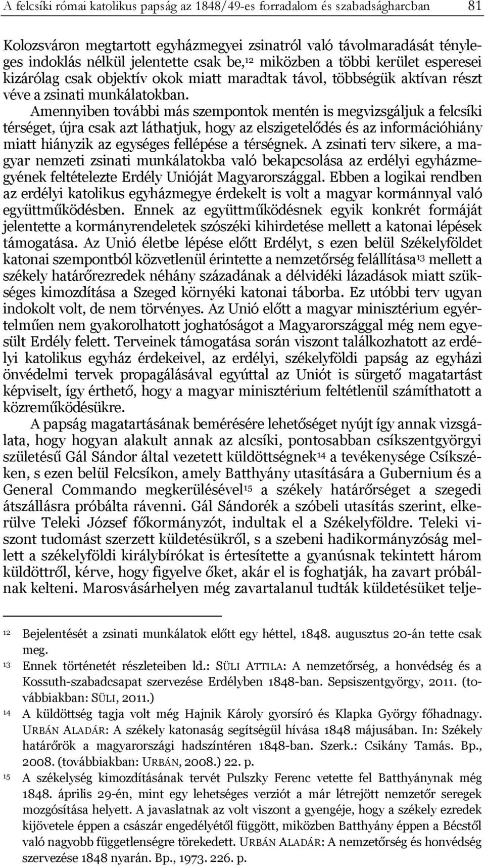 Amennyiben további más szempontok mentén is megvizsgáljuk a felcsíki térséget, újra csak azt láthatjuk, hogy az elszigetelődés és az információhiány miatt hiányzik az egységes fellépése a térségnek.