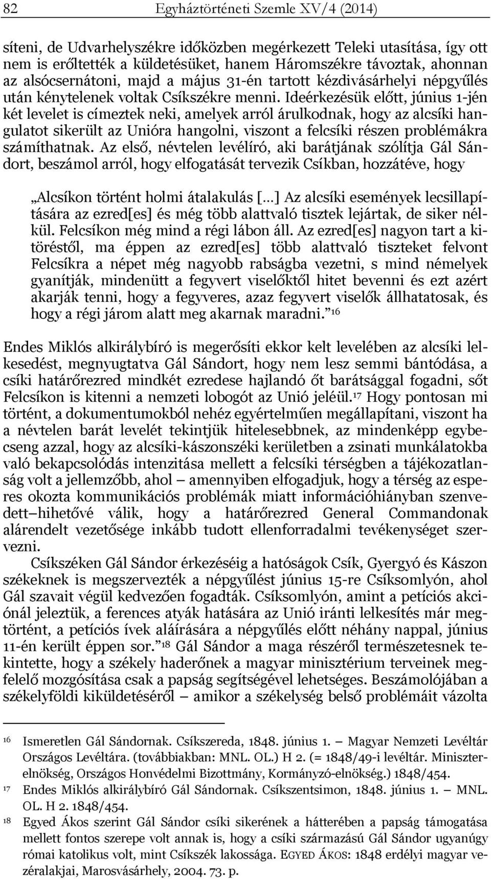 Ideérkezésük előtt, június 1-jén két levelet is címeztek neki, amelyek arról árulkodnak, hogy az alcsíki hangulatot sikerült az Unióra hangolni, viszont a felcsíki részen problémákra számíthatnak.