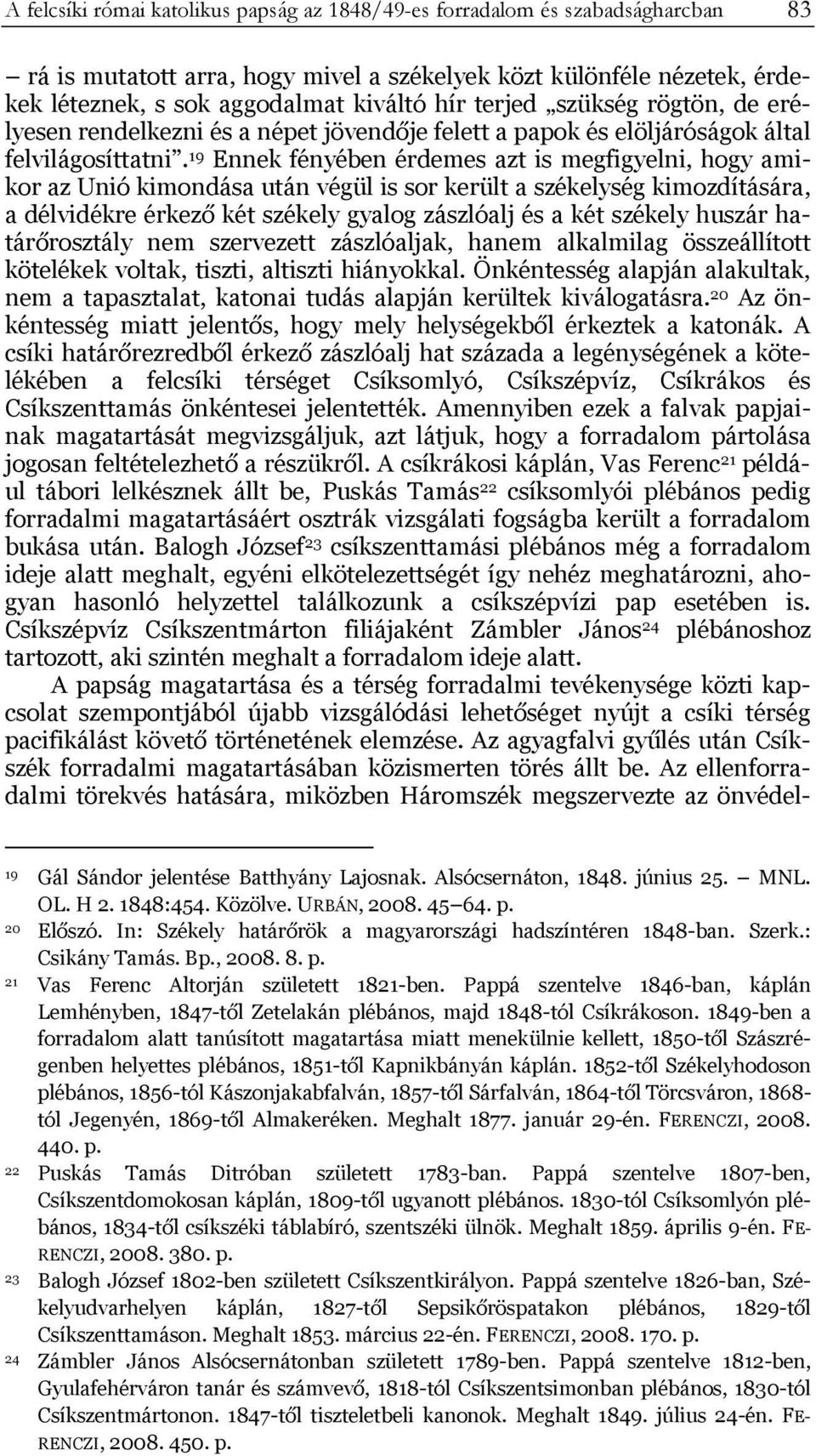 19 Ennek fényében érdemes azt is megfigyelni, hogy amikor az Unió kimondása után végül is sor került a székelység kimozdítására, a délvidékre érkező két székely gyalog zászlóalj és a két székely