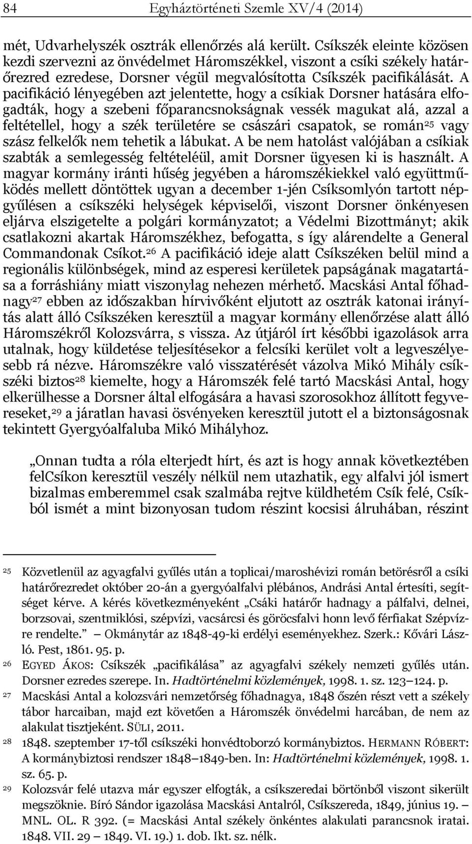 A pacifikáció lényegében azt jelentette, hogy a csíkiak Dorsner hatására elfogadták, hogy a szebeni főparancsnokságnak vessék magukat alá, azzal a feltétellel, hogy a szék területére se császári