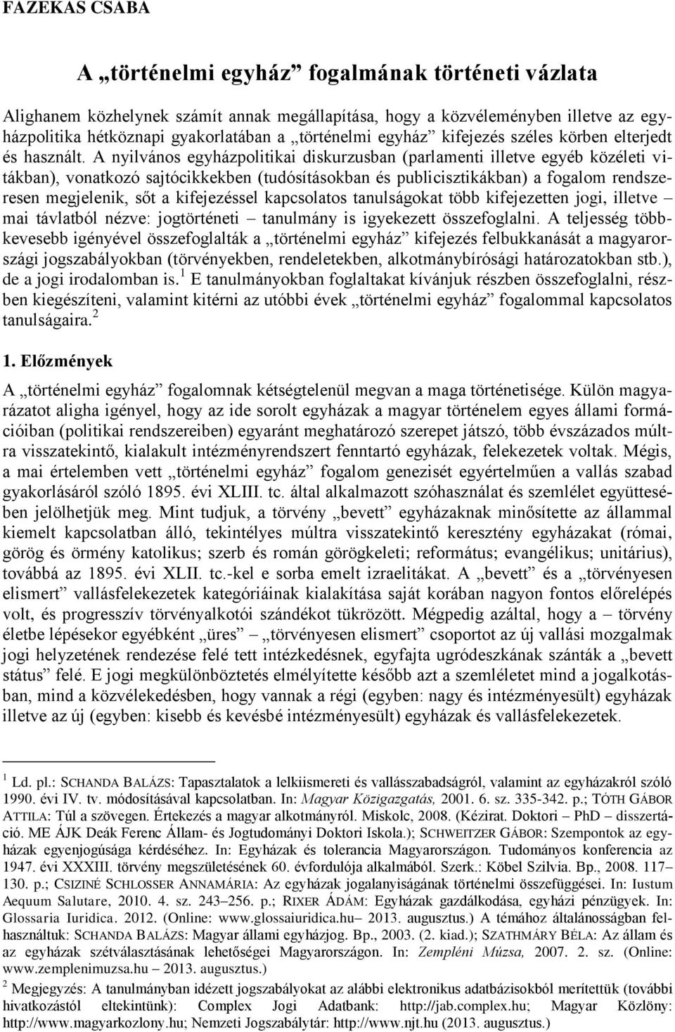 A nyilvános egyházpolitikai diskurzusban (parlamenti illetve egyéb közéleti vitákban), vonatkozó sajtócikkekben (tudósításokban és publicisztikákban) a fogalom rendszeresen megjelenik, sőt a