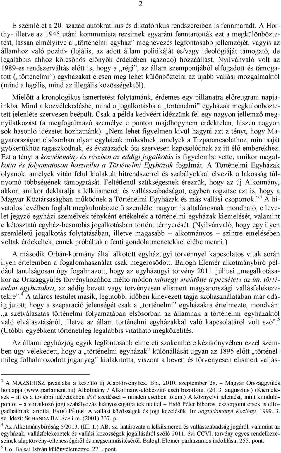 pozitív (lojális, az adott állam politikáját és/vagy ideológiáját támogató, de legalábbis ahhoz kölcsönös előnyök érdekében igazodó) hozzáállást.