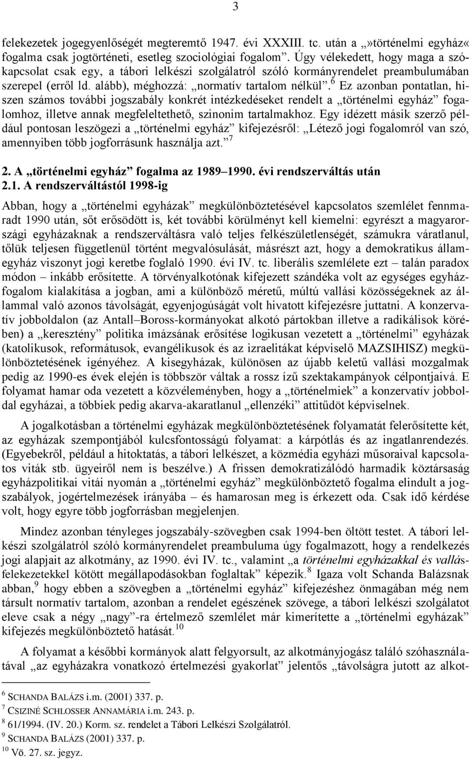 6 Ez azonban pontatlan, hiszen számos további jogszabály konkrét intézkedéseket rendelt a történelmi egyház fogalomhoz, illetve annak megfeleltethető, szinonim tartalmakhoz.