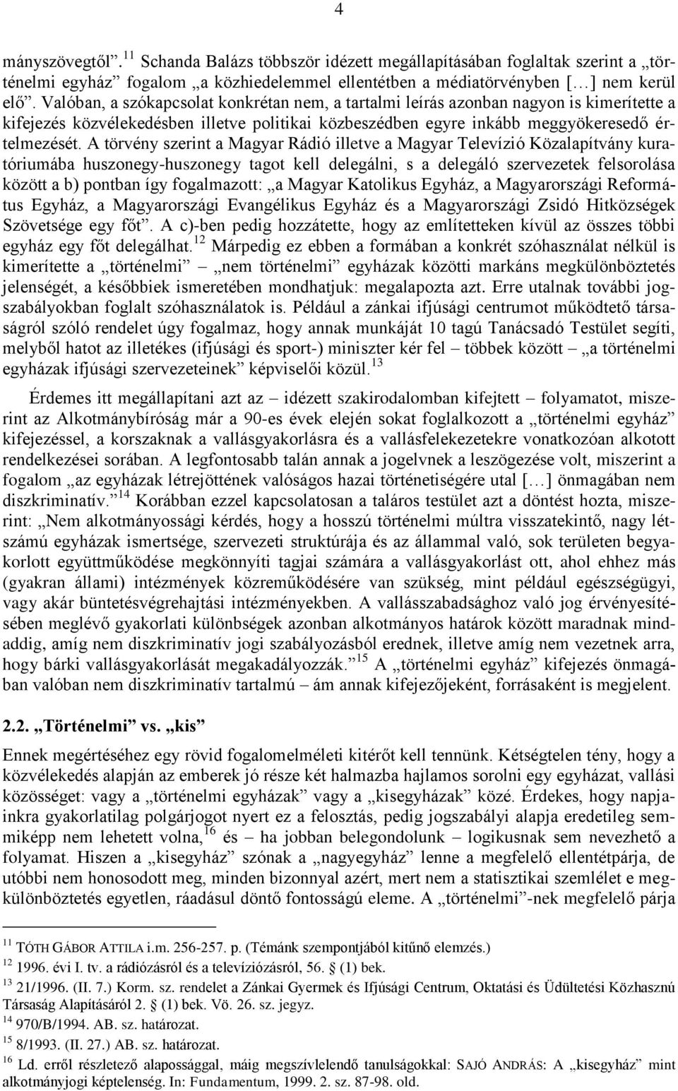 A törvény szerint a Magyar Rádió illetve a Magyar Televízió Közalapítvány kuratóriumába huszonegy-huszonegy tagot kell delegálni, s a delegáló szervezetek felsorolása között a b) pontban így