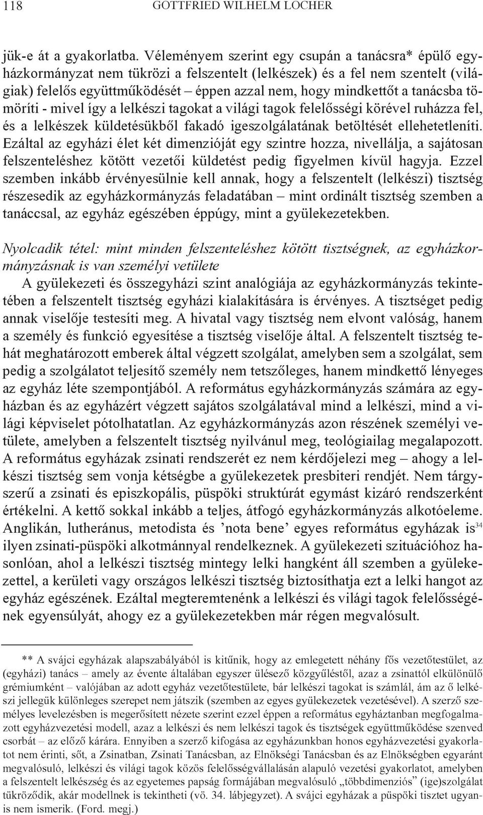 tanácsba tömöríti - mivel így a lelkészi tagokat a világi tagok felelõsségi körével ruházza fel, és a lelkészek küldetésükbõl fakadó igeszolgálatának betöltését ellehetetleníti.