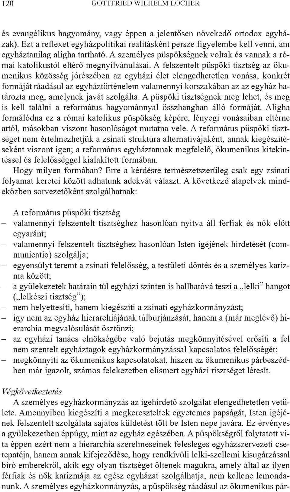 A felszentelt püspöki tisztség az ökumenikus közösség jórészében az egyházi élet elengedhetetlen vonása, konkrét formáját ráadásul az egyháztörténelem valamennyi korszakában az az egyház határozta